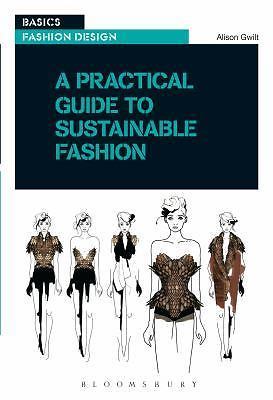 A Practical Guide to Sustainable Fashion (Basics Fashion Design) by Alison Gwilt