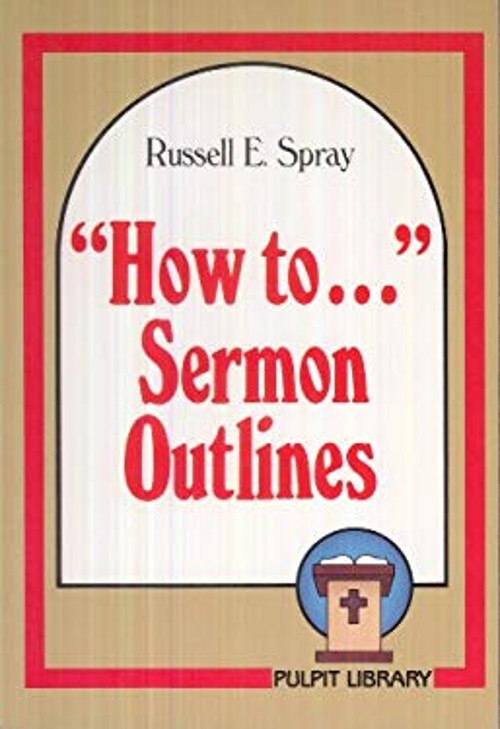 “How to…” Sermon Outlines Paperback Russell E. Spray