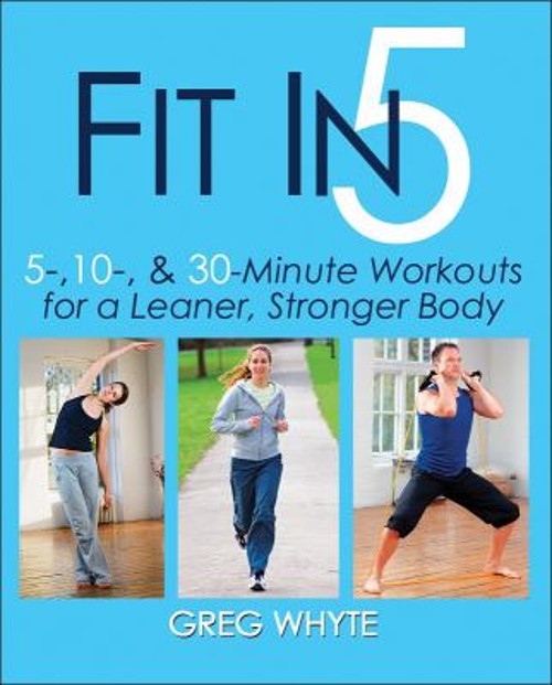 Fit In 5 : 5, 10 and 30 Minute Workouts for a Leaner, Stronger Bo