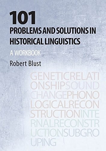 101 PROBLEMS AND SOLUTIONS IN HISTORICAL LINGUISTICS: A By Robert Andrew Blust