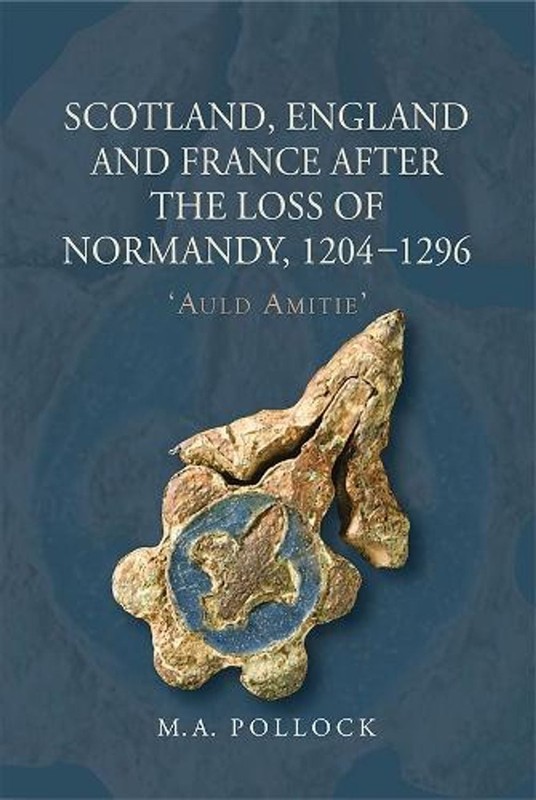 Scotland, England and France after the Loss of Normandy, 1204-1296: `Auld Amitie