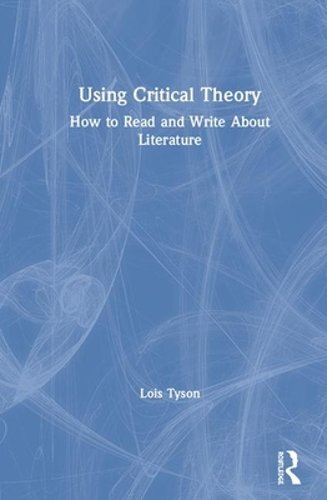 Using Critical Theory: How to Read and Write About Literature by Lois Tyson: New