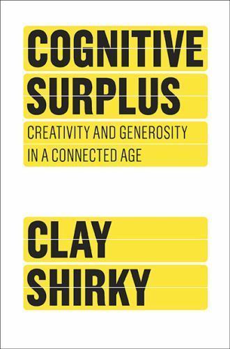 Cognitive Surplus: Creativity and Generosity in a Connected Age, Shirky, Clay Bo
