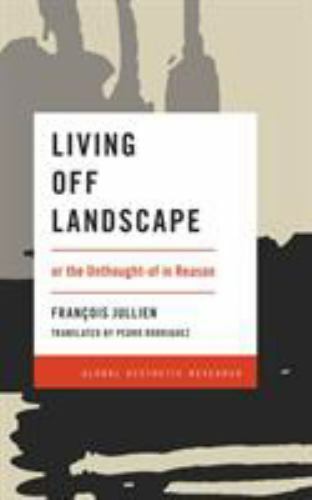 Living Off Landscape : Or the Unthought-of in Reason, Paperback by Jullien, F…