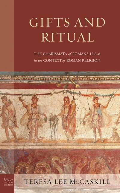 Gifts And Ritual: The Charismata Of Romans 12: 6-8 In The Co…