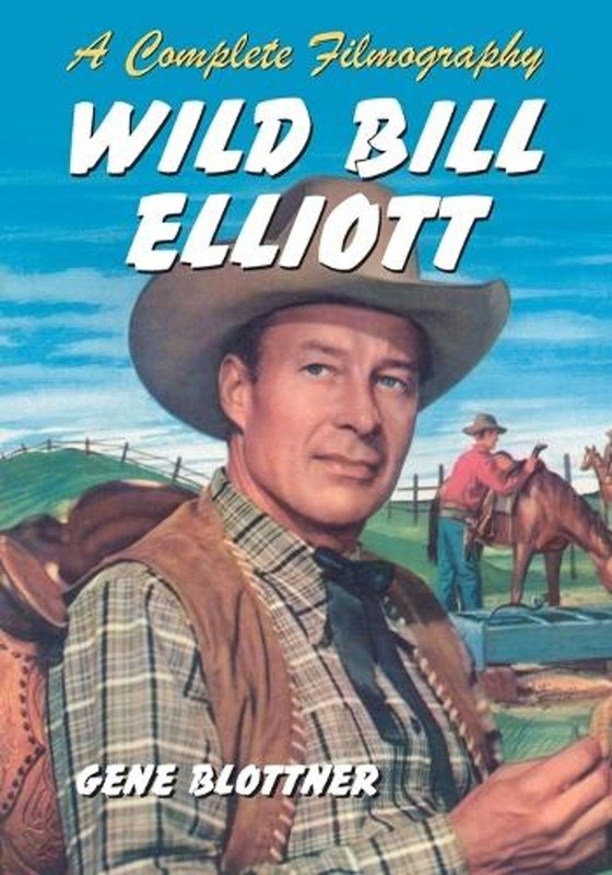 Wild Bill Elliott: A Complete Filmography by Gene Blottner (English) Paperback B