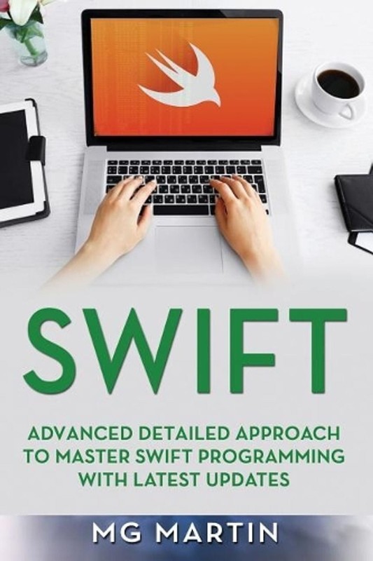 Swift: Advanced Detailed Approach To Master Swift Programming With Latest Update