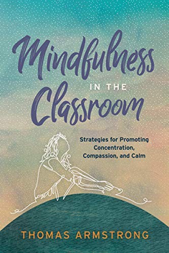 Mindfulness in the Classroom: Strategies for Promoting Concentration, Compassio