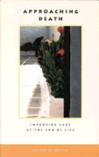 Approaching Death: Improving Care at the End of Life by Institute of Medicine