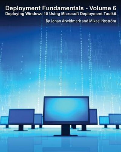 Deployment Fundamentals, Vol. 6: Deploying Windows 10 Using Microsoft Deployment