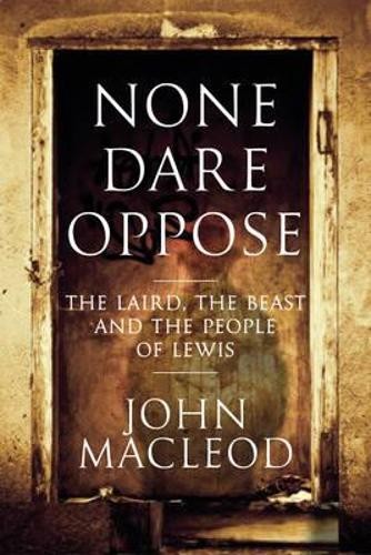 None Dare Oppose: The Laird, the Beast and the Peopl… by John Macleod Hardback