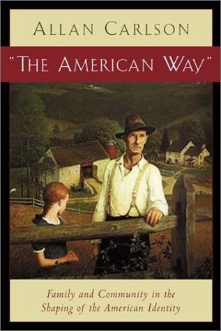 THE AMERICAN WAY: FAMILY AND COMMUNITY IN THE SHAPING OF By Allan Carlson *Mint*