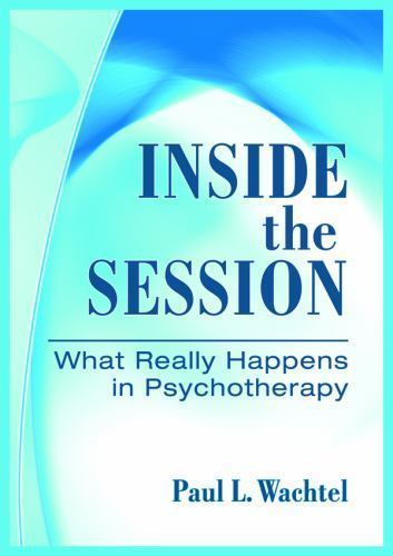 Inside the Session: What Really Happens in Psychotherapy by Wachtel, Paul, PhD