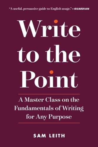 Write to the Point: A Master Class on th…, Leith, Sam
