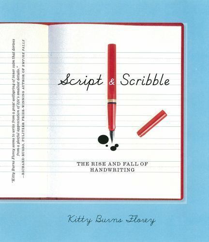 Script and Scribble: The Rise and Fall of Handwriting Florey, Kitty Burns hardc