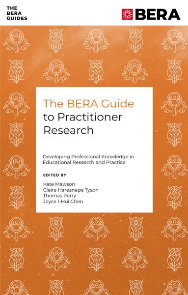Bera Guide to Practitioner Research : Developing Professional Knowledge in Ed…