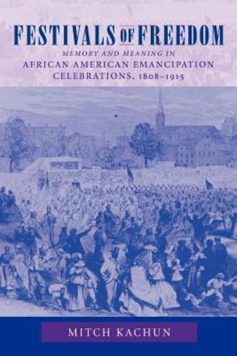 Festivals of Freedom: Memory and Meaning in African American Emancipation…