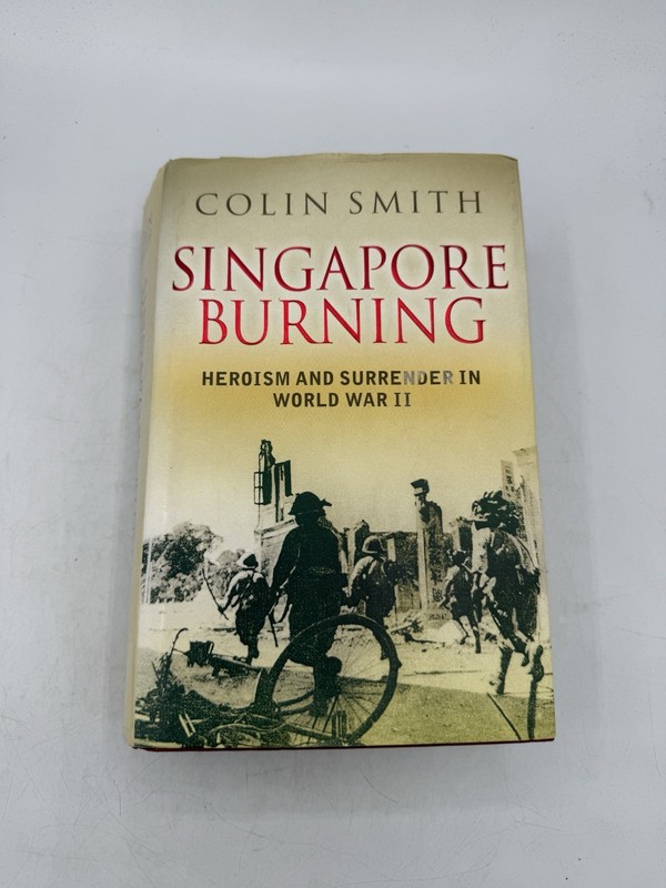 SINGAPORE BURNING Heroism and Surrender in World War II by Colin Smith-HB BK952
