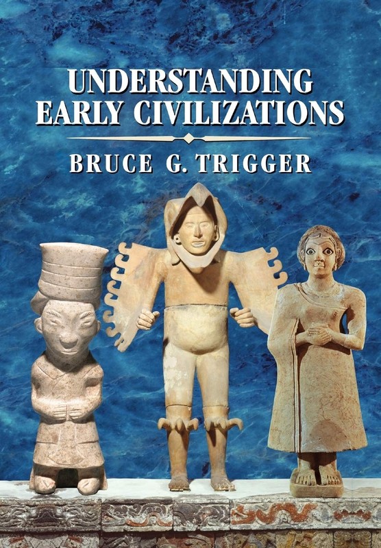 Understanding Early Civilizations: A Comparative Study by Bruce G. Trigger