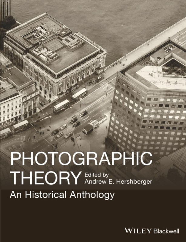 Photographic Theory: An Historical Anthology by Andrew E. Hershberger