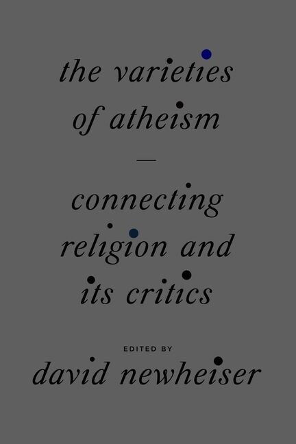 The Varieties Of Atheism: Connecting Religion And Its Critics