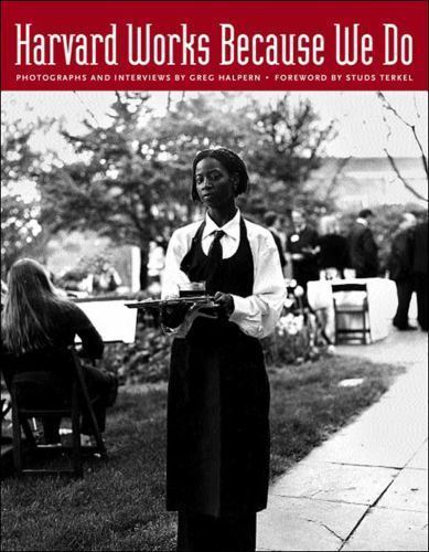 Harvard Works Because We Do by Studs Terkel; Greg Halpern