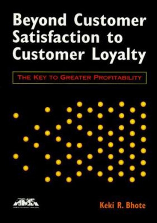 Beyond Customer Satisfaction to Customer Loyalty : The Key to Gre