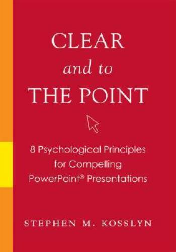 Clear and to the Point: 8 Psychological Principles for Compelling PowerPo – GOOD
