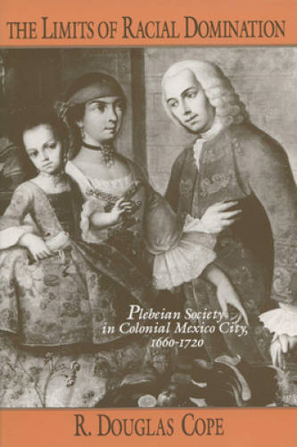 The Limits of Racial Domination: Plebeian Society in Colonial Mexico City – GOOD
