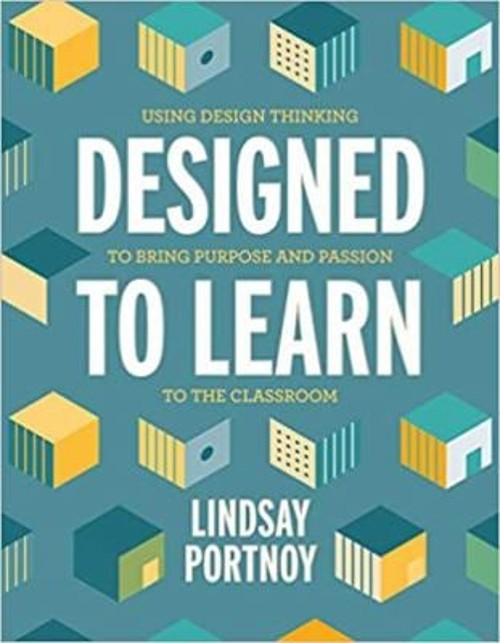 Designed to Learn : Using Design Thinking to Bring Purpose and Pa