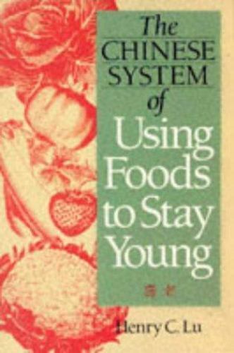 The Chinese System of Using Foods to Stay Young by Henry C. Lu