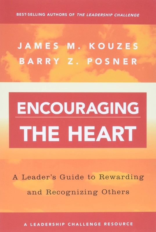 Encouraging the Heart: A Leader’s Guide to Rewarding and Recognizing Others …