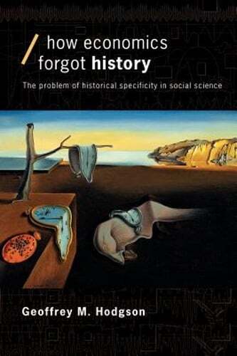 How Economics Forgot History: The Problem of Historical Specificity in Social