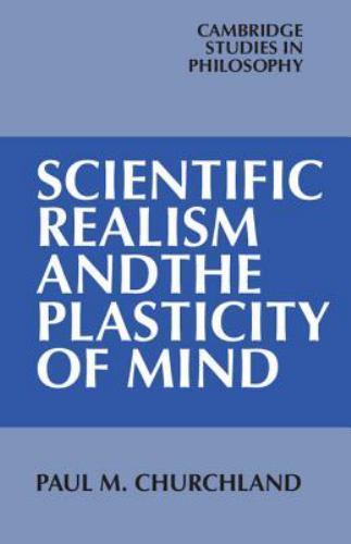 Scientific Realism and the Plasticity of Mind, Paperback by Churchland, Paul …