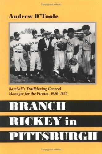 Branch Rickey in Pittsburgh: Baseball’s Trailblazing General Manager for the…