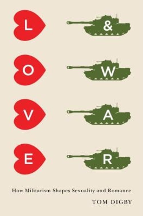 Love and War : How Militarism Shapes Sexuality and Romance Paperb