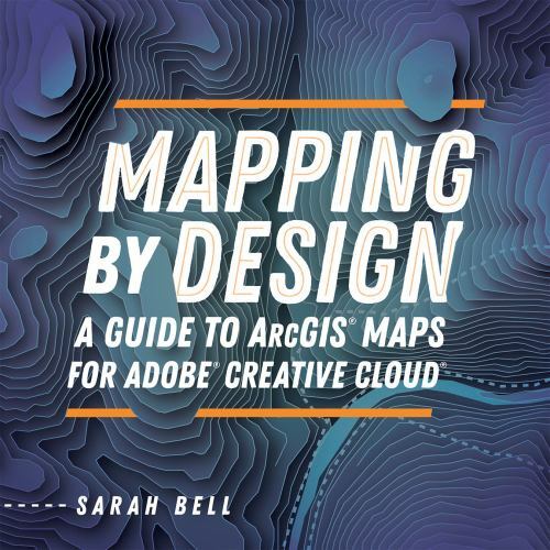 Mapping by Design : A Guide to ArcGIS Maps for Adobe Creative Cloud, Paperbac…