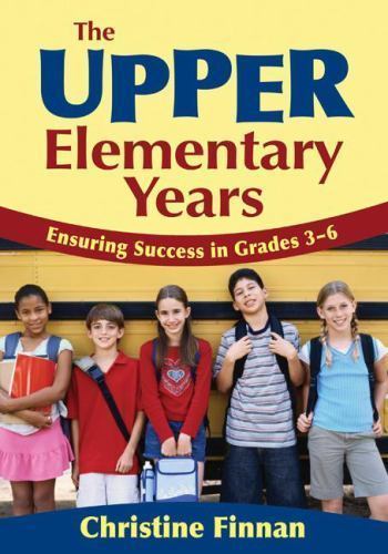 The Upper Elementary Years: Ensuring Success in Grades 3-6 by Finnan, Christine