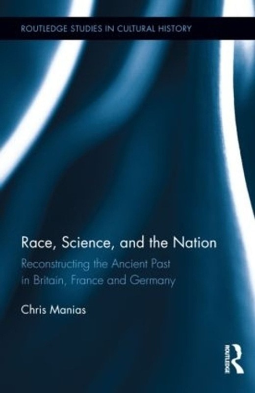 Race, Science, and the Nation: Reconstructing the Ancient Past in Britain, Franc