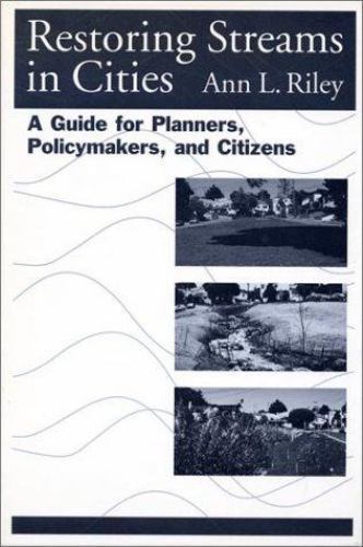Restoring Streams in Cities : A Guide for Planners, Policymakers, and Citizen…