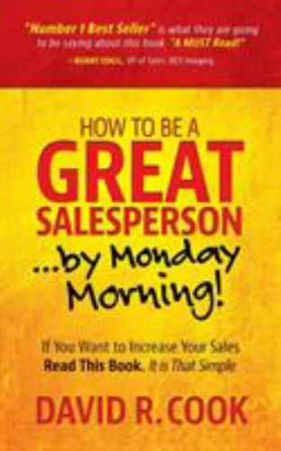 How To Be A GREAT Salesperson…By Monday Morning! by Cook, David