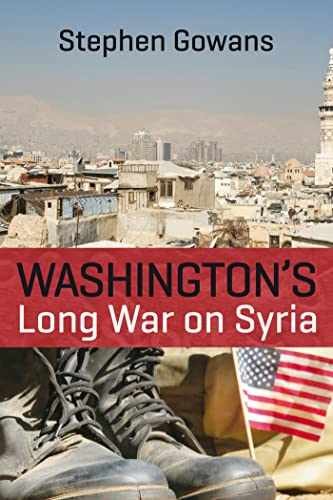 Washington’s Long War on Syria – Paperback, by Gowans Stephen – Very Good
