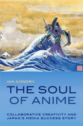 Ian Condry The Soul of Anime (Paperback) Experimental Futures