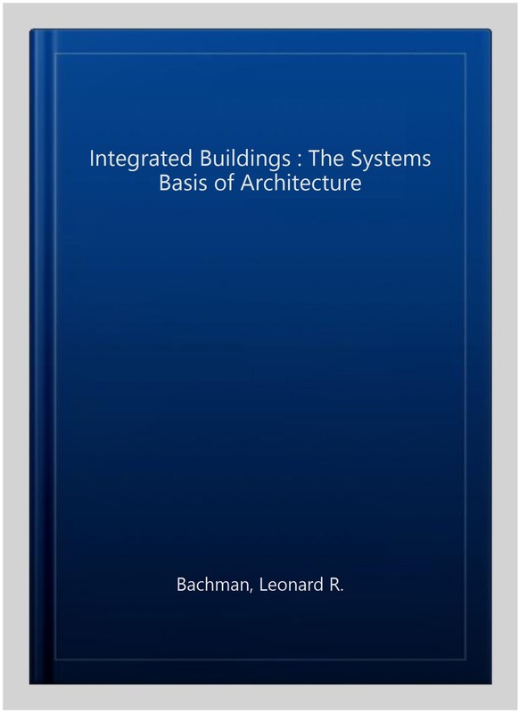 Integrated Buildings : The Systems Basis of Architecture, Hardcover by Bachma... gallery