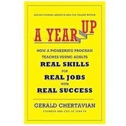 A Year Up: How a Pioneering Program Teaches Young Adults Real Skills for Real…