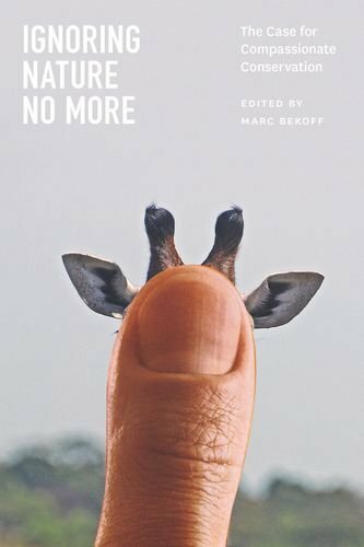 Ignoring Nature No More: The Case for Compassionate Conservation, Bekoff+=