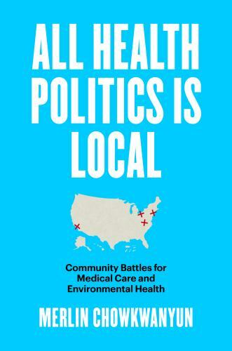 Studies in Social Medicine Ser.: All Health Politics Is Local : Community…