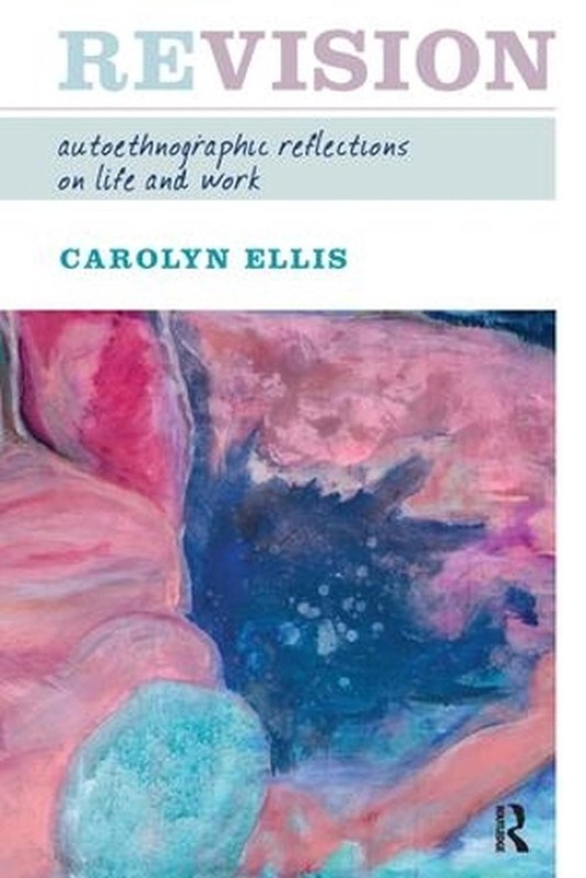 Revision: Autoethnographic Reflections on Life and Work by Carolyn Ellis (Englis