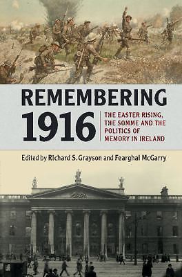 Remembering 1916: The Easter Rising, the Somme and the Politics of Memory in Ire