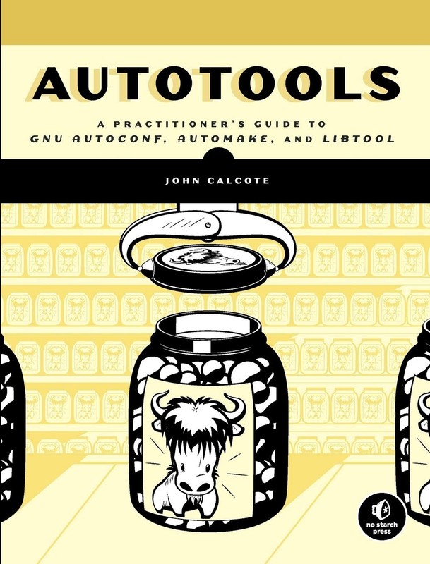 Autotools: A Practitioner’s Guide To GNU Autoconf, Automake, And Libtool